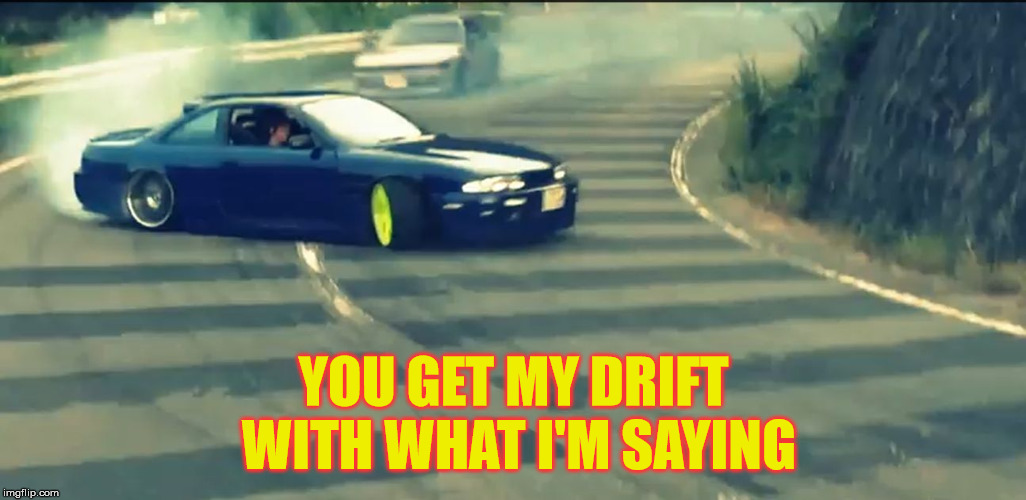 YOU GET MY DRIFT WITH WHAT I'M SAYING | made w/ Imgflip meme maker