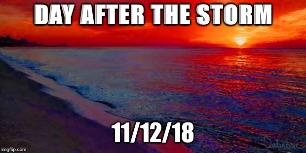 Ocean Sunset | DAY AFTER THE STORM; 11/12/18 | image tagged in ocean sunset | made w/ Imgflip meme maker