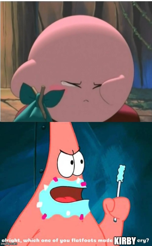 Patrick stands up for Kirby | KIRBY | image tagged in patrick star,kirby,crying,standing up for someone | made w/ Imgflip meme maker