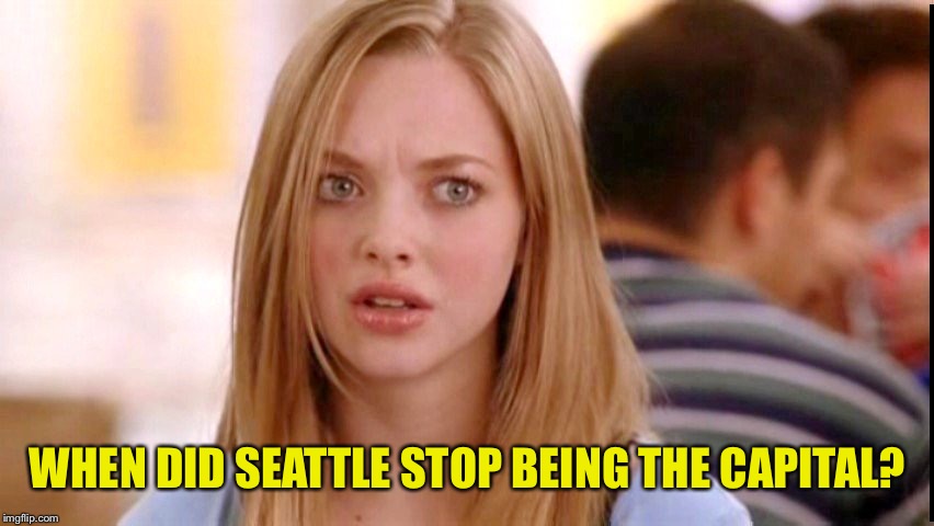 Dumb Blonde | WHEN DID SEATTLE STOP BEING THE CAPITAL? | image tagged in dumb blonde | made w/ Imgflip meme maker