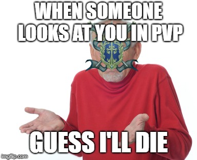 Guess I'll die  | WHEN SOMEONE LOOKS AT YOU IN PVP; GUESS I'LL DIE | image tagged in guess i'll die | made w/ Imgflip meme maker