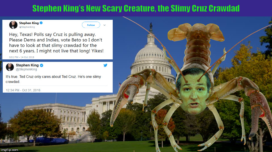 Stephen King’s New Scary Creature, the Slimy Cruz Crawdad | image tagged in stephen king,ted cruz,slimy crawdad,tweet,memes,cruz,PoliticalHumor | made w/ Imgflip meme maker