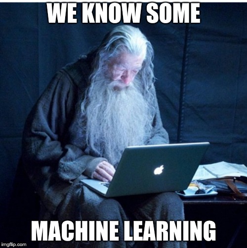 wizard install | WE KNOW SOME; MACHINE LEARNING | image tagged in wizard install | made w/ Imgflip meme maker