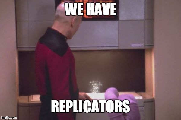 replicator2 | WE HAVE REPLICATORS | image tagged in replicator2 | made w/ Imgflip meme maker