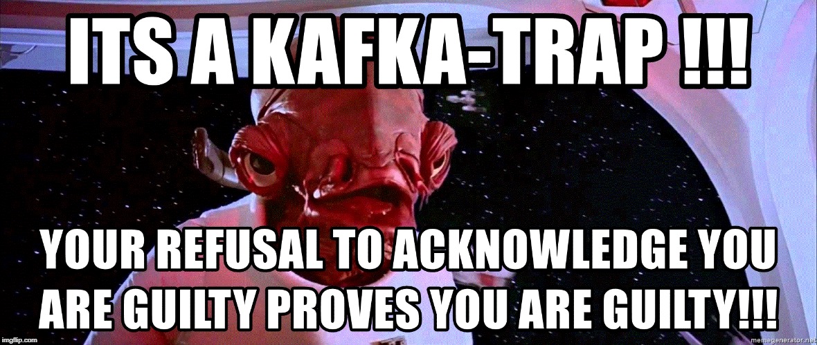 Welcome to My Kafka-Trap...Your Already in it . | image tagged in kafka-trap,trap,proves,guilty,sjw,politically | made w/ Imgflip meme maker