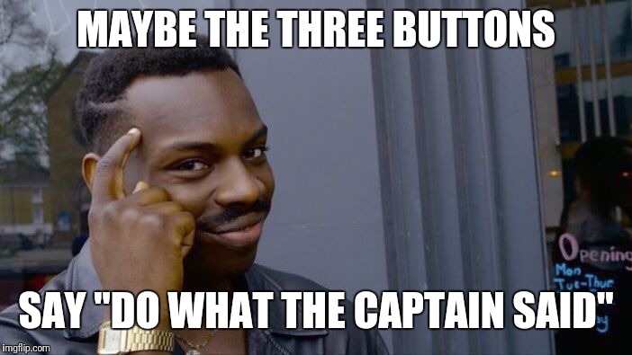 Roll Safe Think About It Meme | MAYBE THE THREE BUTTONS SAY "DO WHAT THE CAPTAIN SAID" | image tagged in memes,roll safe think about it | made w/ Imgflip meme maker