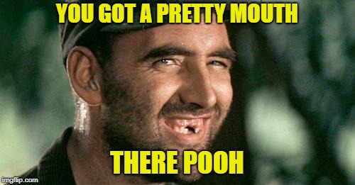 Deliverance HIllbilly | YOU GOT A PRETTY MOUTH THERE POOH | image tagged in deliverance hillbilly | made w/ Imgflip meme maker