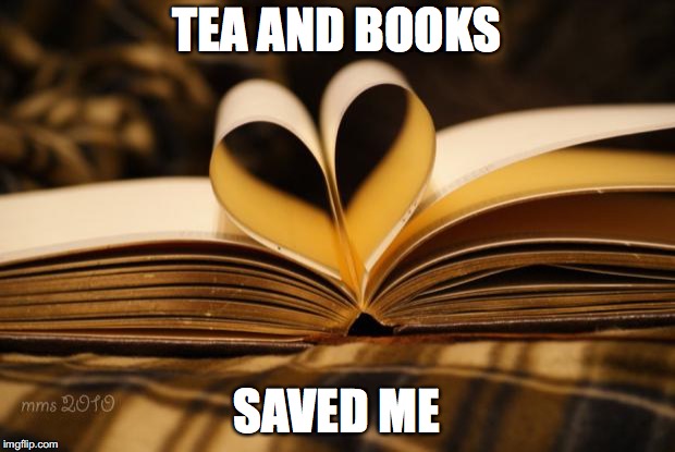 books | TEA AND BOOKS; SAVED ME | image tagged in books | made w/ Imgflip meme maker