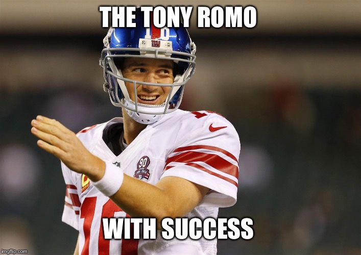 Eli Manning | THE TONY ROMO; WITH SUCCESS | image tagged in eli manning | made w/ Imgflip meme maker