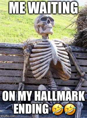 Waiting Skeleton Meme | ME WAITING; ON MY HALLMARK ENDING 🤣🤣 | image tagged in memes,waiting skeleton | made w/ Imgflip meme maker