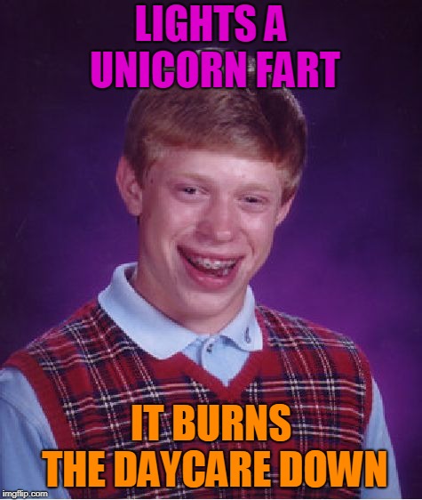 Bad Luck Brian Meme | LIGHTS A UNICORN FART IT BURNS THE DAYCARE DOWN | image tagged in memes,bad luck brian | made w/ Imgflip meme maker