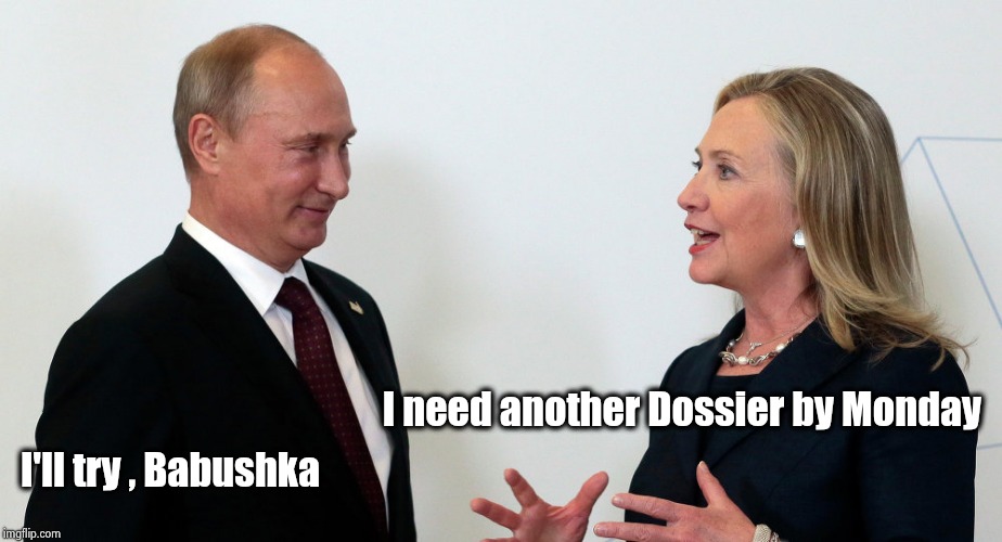 Never give up , never surrender | I'll try , Babushka; I need another Dossier by Monday | image tagged in vlad and hillary,rigged election,russian collusion,prove me wrong | made w/ Imgflip meme maker