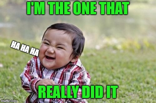 Evil Toddler Meme | I'M THE ONE THAT REALLY DID IT HA HA HA | image tagged in memes,evil toddler | made w/ Imgflip meme maker