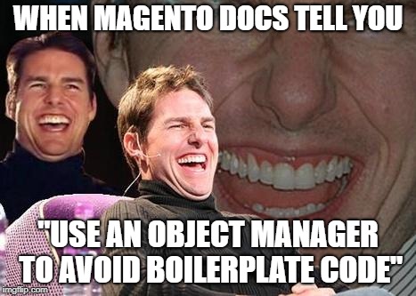 Tom Cruise laugh | WHEN MAGENTO DOCS TELL YOU; "USE AN OBJECT MANAGER TO AVOID BOILERPLATE CODE" | image tagged in tom cruise laugh | made w/ Imgflip meme maker