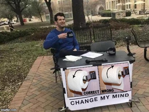 Forget politics, THIS is the real, compelling issue of our day! | image tagged in change my mind,toilet paper | made w/ Imgflip meme maker