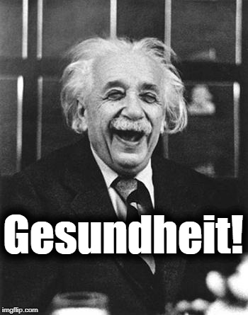 Einstein laugh | Gesundheit! | image tagged in einstein laugh | made w/ Imgflip meme maker