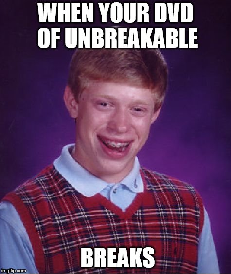 Bad Luck Brian | WHEN YOUR DVD OF UNBREAKABLE; BREAKS | image tagged in memes,bad luck brian | made w/ Imgflip meme maker