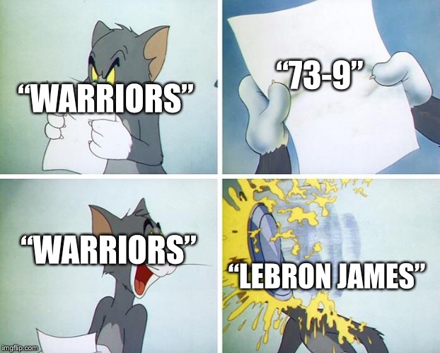 Tom Pie In The Face | “73-9”; “WARRIORS”; “WARRIORS”; “LEBRON JAMES” | image tagged in tom pie in the face | made w/ Imgflip meme maker