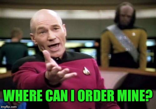Picard Wtf Meme | WHERE CAN I ORDER MINE? | image tagged in memes,picard wtf | made w/ Imgflip meme maker