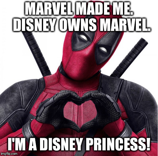 Deadpool heart |  MARVEL MADE ME.  DISNEY OWNS MARVEL. I'M A DISNEY PRINCESS! | image tagged in deadpool heart | made w/ Imgflip meme maker