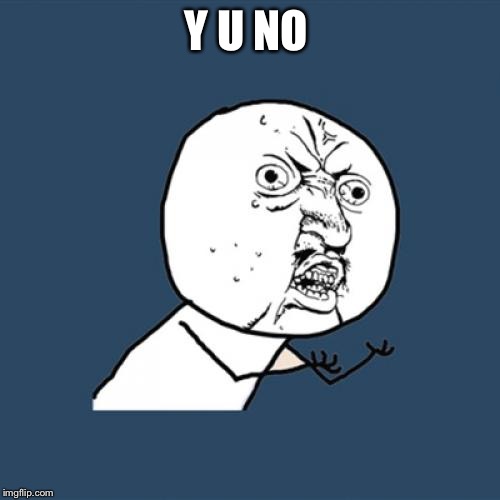 Y U No Meme | Y U NO | image tagged in memes,y u no | made w/ Imgflip meme maker