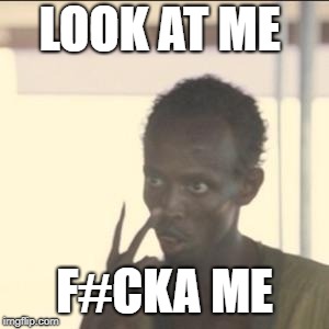 Look At Me Meme | LOOK AT ME; F#CKA ME | image tagged in memes,look at me | made w/ Imgflip meme maker