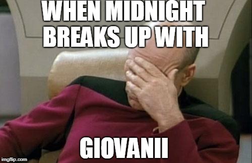 Captain Picard Facepalm | WHEN MIDNIGHT BREAKS UP WITH; GIOVANII | image tagged in memes,captain picard facepalm | made w/ Imgflip meme maker
