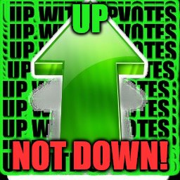 upvote | UP NOT DOWN! | image tagged in upvote | made w/ Imgflip meme maker