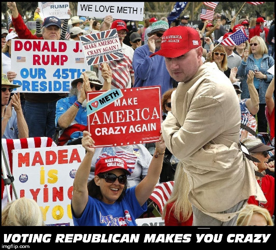 image tagged in republicans,crazy man,insane,meth,clown car republicans,conservatives | made w/ Imgflip meme maker