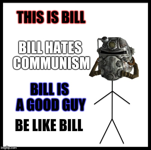 Be Like Bill | THIS IS BILL; BILL HATES COMMUNISM; BILL IS A GOOD GUY; BE LIKE BILL | image tagged in memes,be like bill | made w/ Imgflip meme maker