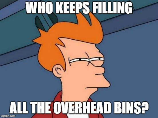 Futurama Fry Meme | WHO KEEPS FILLING; ALL THE OVERHEAD BINS? | image tagged in memes,futurama fry | made w/ Imgflip meme maker