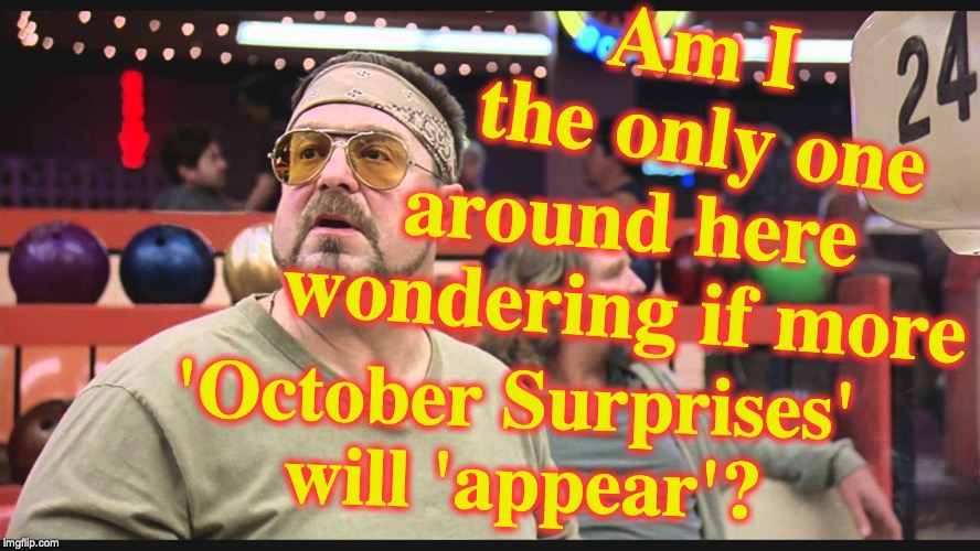 around here wondering if more; Am I the only one; 'October Surprises' will 'appear'? | image tagged in am i the only one around here | made w/ Imgflip meme maker