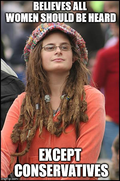 College Liberal Meme | BELIEVES ALL WOMEN SHOULD BE HEARD; EXCEPT CONSERVATIVES | image tagged in memes,college liberal | made w/ Imgflip meme maker