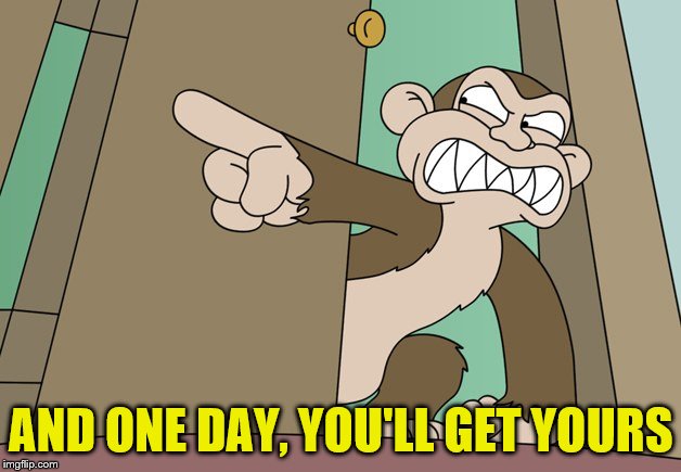 AND ONE DAY, YOU'LL GET YOURS | made w/ Imgflip meme maker