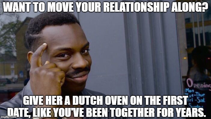 Roll Safe Think About It Meme | WANT TO MOVE YOUR RELATIONSHIP ALONG? GIVE HER A DUTCH OVEN ON THE FIRST DATE, LIKE YOU'VE BEEN TOGETHER FOR YEARS. | image tagged in memes,roll safe think about it | made w/ Imgflip meme maker