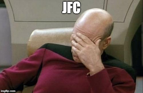 Captain Picard Facepalm Meme | JFC | image tagged in memes,captain picard facepalm | made w/ Imgflip meme maker