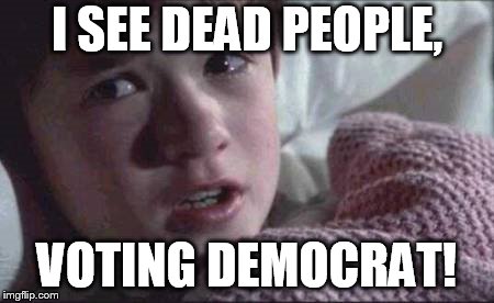 I See Dead People Meme | I SEE DEAD PEOPLE, VOTING DEMOCRAT! | image tagged in memes,i see dead people | made w/ Imgflip meme maker