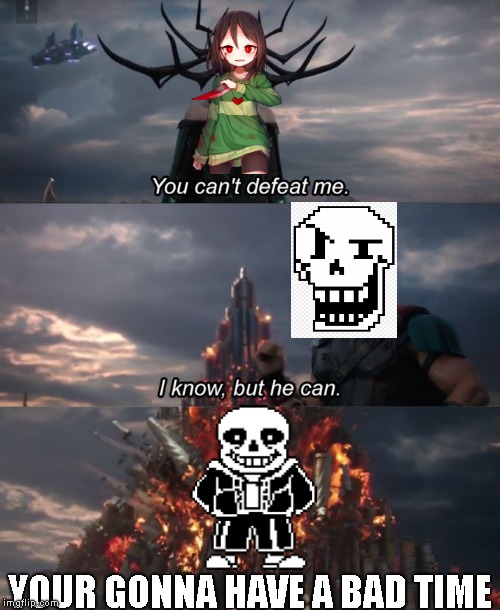 You can't defeat me | YOUR GONNA HAVE A BAD TIME | image tagged in you can't defeat me,sans undertale,undertale | made w/ Imgflip meme maker