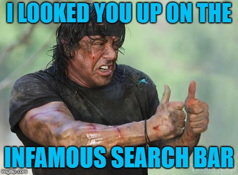 Rambo approved | I LOOKED YOU UP ON THE INFAMOUS SEARCH BAR | image tagged in rambo approved | made w/ Imgflip meme maker