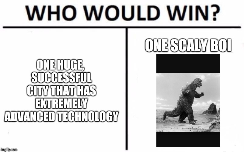 Who Would Win? | ONE SCALY BOI; ONE HUGE, SUCCESSFUL CITY THAT HAS EXTREMELY ADVANCED TECHNOLOGY | image tagged in memes,who would win | made w/ Imgflip meme maker