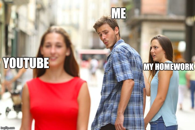 Distracted Boyfriend | ME; YOUTUBE; MY HOMEWORK | image tagged in memes,distracted boyfriend | made w/ Imgflip meme maker