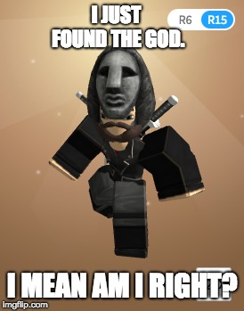 The Roblox God | I JUST FOUND THE GOD. I MEAN AM I RIGHT? | image tagged in look at me,god,roblox meme,roblox | made w/ Imgflip meme maker