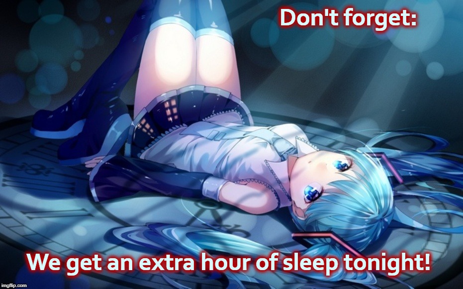 Miku's Daylight Savings Time | Don't forget:; We get an extra hour of sleep tonight! | image tagged in hatsune miku,daylight savings time,extra hour,sleep,anime,vocaloid | made w/ Imgflip meme maker