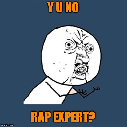 Y U No Meme | Y U NO RAP EXPERT? | image tagged in memes,y u no | made w/ Imgflip meme maker