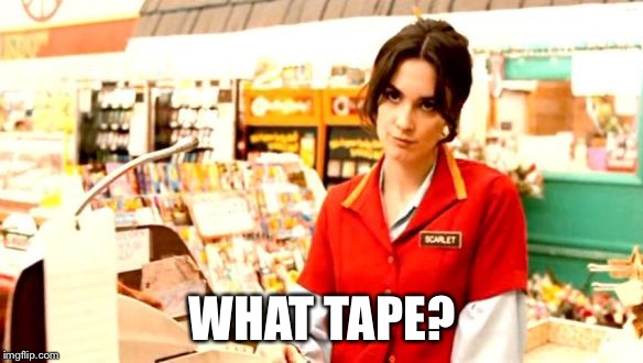 Grumpy Cashier | WHAT TAPE? | image tagged in grumpy cashier | made w/ Imgflip meme maker