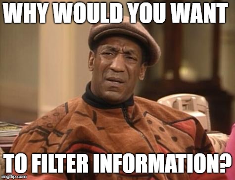 Bill Cosby confused | WHY WOULD YOU WANT TO FILTER INFORMATION? | image tagged in bill cosby confused | made w/ Imgflip meme maker