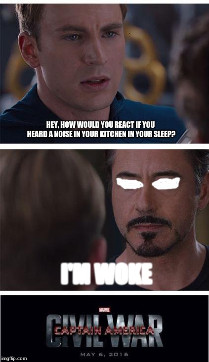 Turning ultra instinct is the only option left my dude XD | HEY, HOW WOULD YOU REACT IF YOU HEARD A NOISE IN YOUR KITCHEN IN YOUR SLEEP? I'M WOKE | image tagged in memes,marvel civil war 1 | made w/ Imgflip meme maker