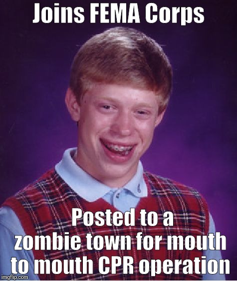 Bad Luck Brian Meme | Joins FEMA Corps; Posted to a zombie town for mouth to mouth CPR operation | image tagged in memes,bad luck brian | made w/ Imgflip meme maker