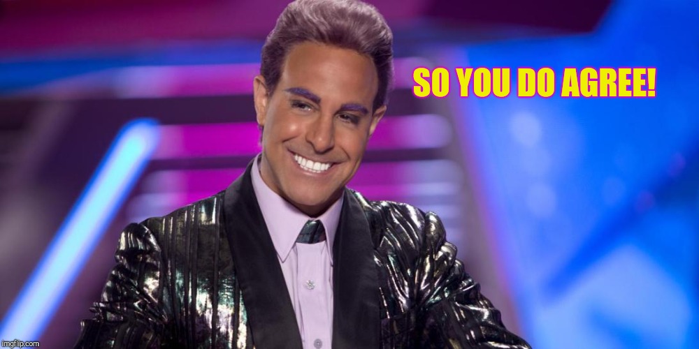 Hunger Games - Caesar Flickerman (Stanley Tucci) "Is that so?" | SO YOU DO AGREE! | image tagged in hunger games - caesar flickerman stanley tucci is that so | made w/ Imgflip meme maker