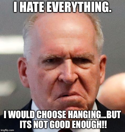 Grumpy John Brennan | I HATE EVERYTHING. I WOULD CHOOSE HANGING...BUT ITS NOT GOOD ENOUGH!! | image tagged in grumpy john brennan | made w/ Imgflip meme maker